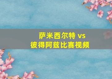 萨米西尔特 vs彼得阿兹比赛视频